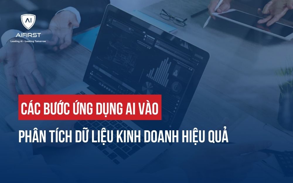 CÁC BƯỚC ỨNG DỤNG AI VÀO PHÂN TÍCH DỮ LIỆU KINH DOANH HIỆU QUẢ
